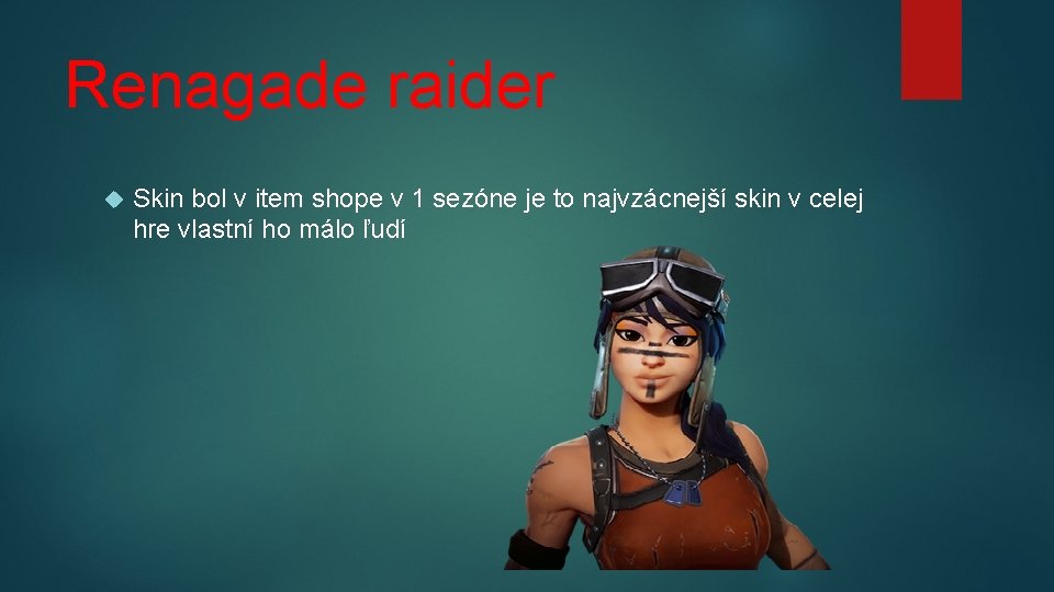 Renagade raider Skin bol v item shope v 1 sezóne je to najvzácnejší skin