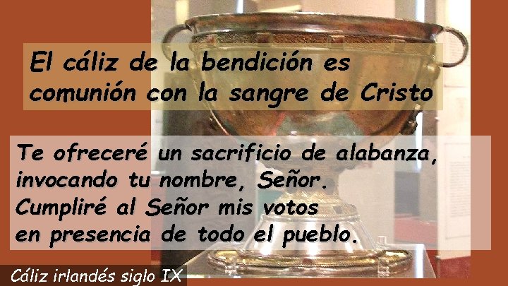 El cáliz de la bendición es comunión con la sangre de Cristo Te ofreceré