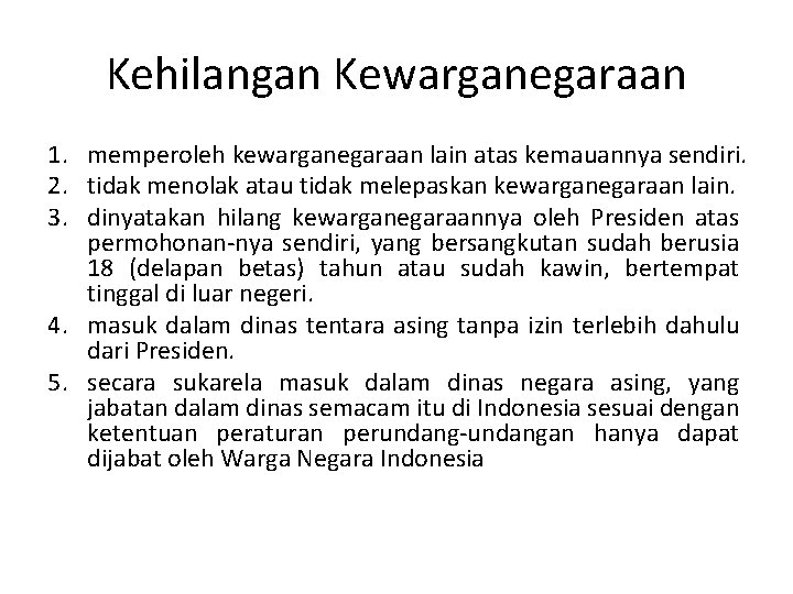 Kehilangan Kewarganegaraan 1. memperoleh kewarganegaraan lain atas kemauannya sendiri. 2. tidak menolak atau tidak