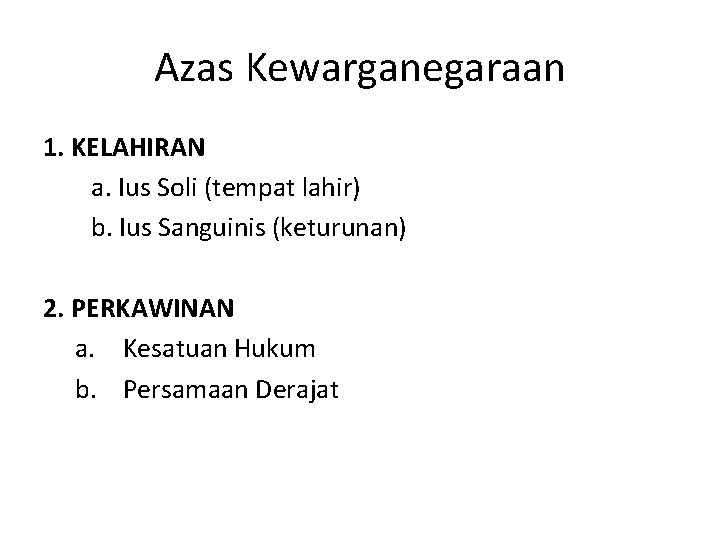 Azas Kewarganegaraan 1. KELAHIRAN a. Ius Soli (tempat lahir) b. Ius Sanguinis (keturunan) 2.