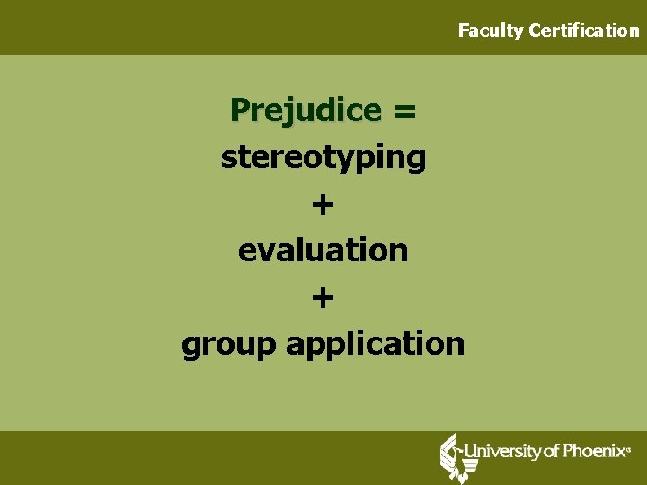 Faculty Certification Prejudice = stereotyping + evaluation + group application 
