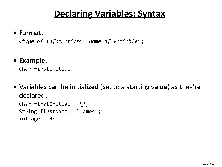 Declaring Variables: Syntax • Format: <type of information> <name of variable>; • Example: char