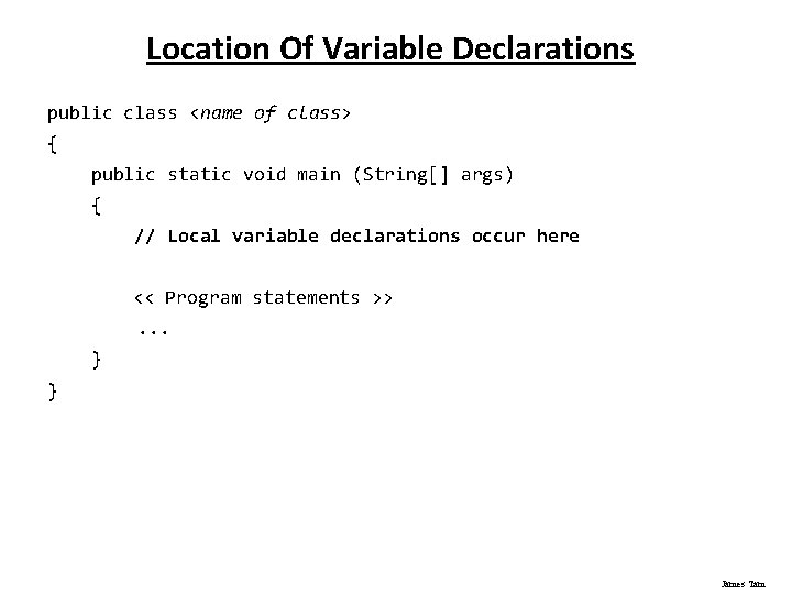 Location Of Variable Declarations public class <name of class> { public static void main