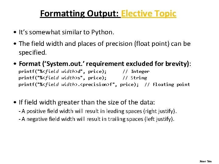 Formatting Output: Elective Topic • It’s somewhat similar to Python. • The field width