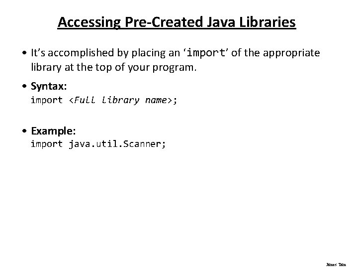 Accessing Pre-Created Java Libraries • It’s accomplished by placing an ‘import’ of the appropriate