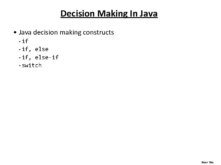 Decision Making In Java • Java decision making constructs - if, else-if - switch