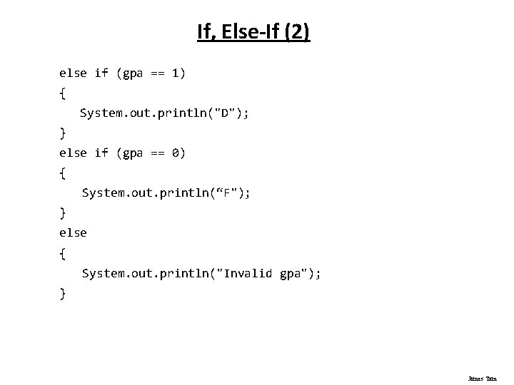 If, Else-If (2) else if (gpa == 1) { System. out. println("D"); } else