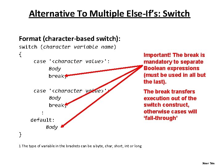 Alternative To Multiple Else-If’s: Switch Format (character-based switch): switch (character variable name) { case