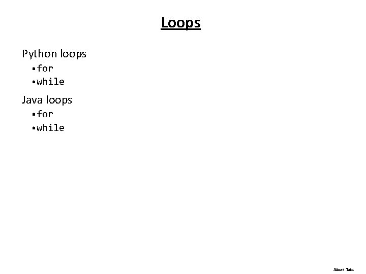 Loops Python loops • for • while Java loops • for • while James