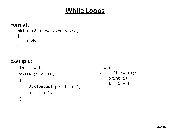 While Loops Format: while (Boolean expression) { Body } Example: int i = 1;