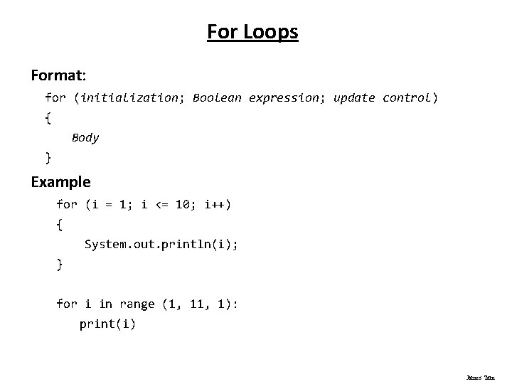 For Loops Format: for (initialization; Boolean expression; update control) { Body } Example for
