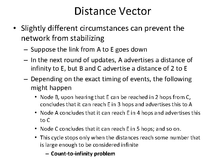 Distance Vector • Slightly different circumstances can prevent the network from stabilizing – Suppose