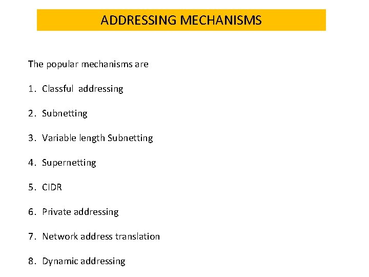 ADDRESSING MECHANISMS The popular mechanisms are 1. Classful addressing 2. Subnetting 3. Variable length