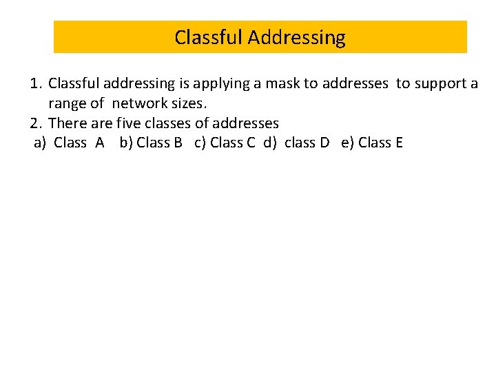 Classful Addressing 1. Classful addressing is applying a mask to addresses to support a