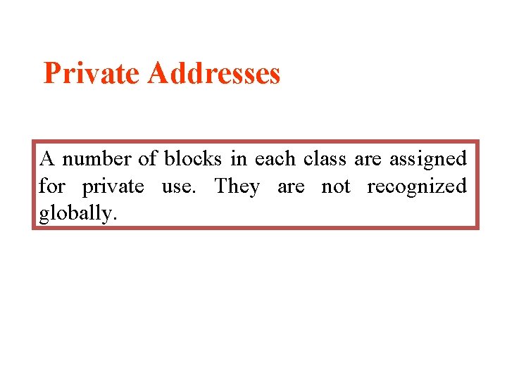 Private Addresses A number of blocks in each class are assigned for private use.