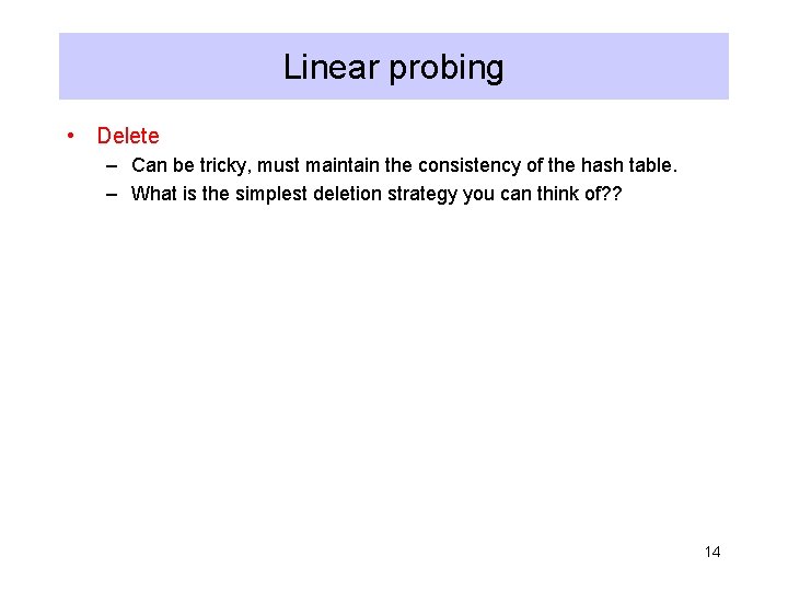 Linear probing • Delete – Can be tricky, must maintain the consistency of the