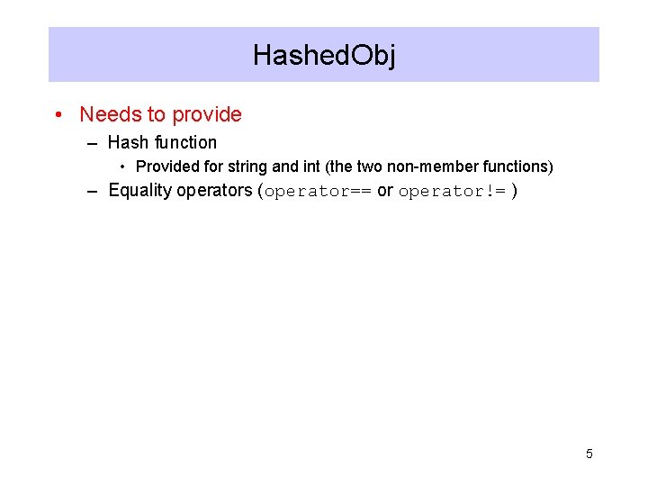 Hashed. Obj • Needs to provide – Hash function • Provided for string and