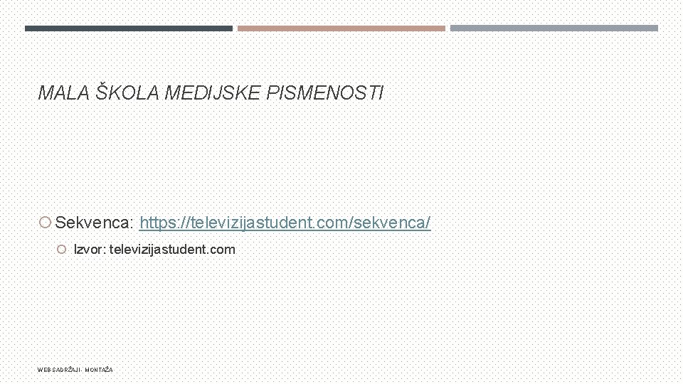 MALA ŠKOLA MEDIJSKE PISMENOSTI Sekvenca: https: //televizijastudent. com/sekvenca/ Izvor: televizijastudent. com WEB SADRŽAJI -