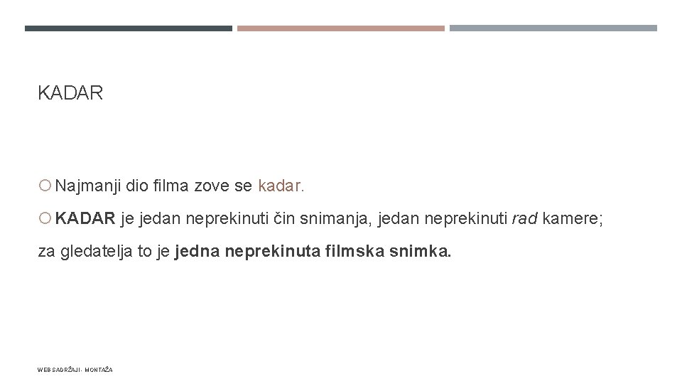 KADAR Najmanji dio filma zove se kadar. KADAR je jedan neprekinuti čin snimanja, jedan