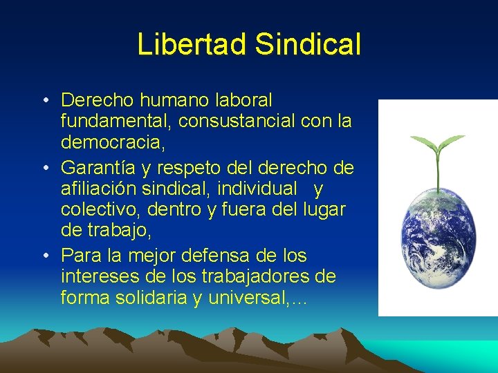 Libertad Sindical • Derecho humano laboral fundamental, consustancial con la democracia, • Garantía y