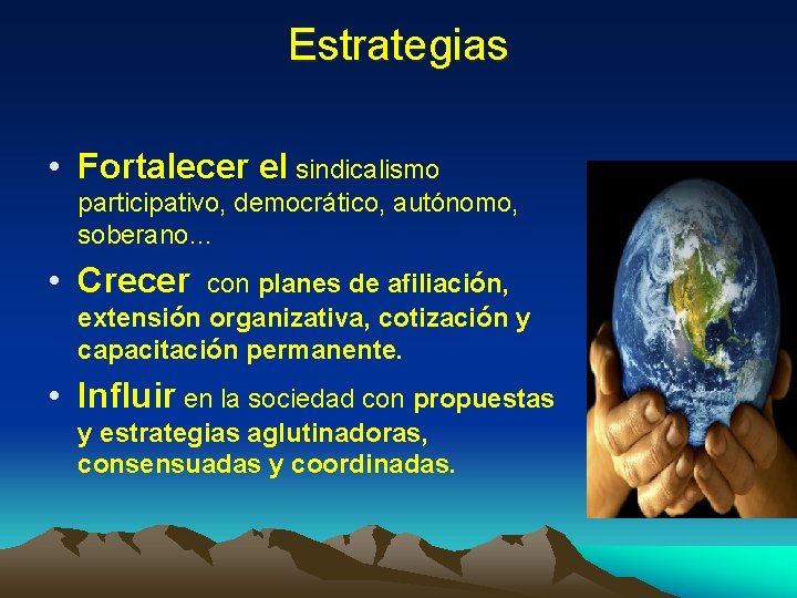 Estrategias • Fortalecer el sindicalismo participativo, democrático, autónomo, soberano… • Crecer con planes de