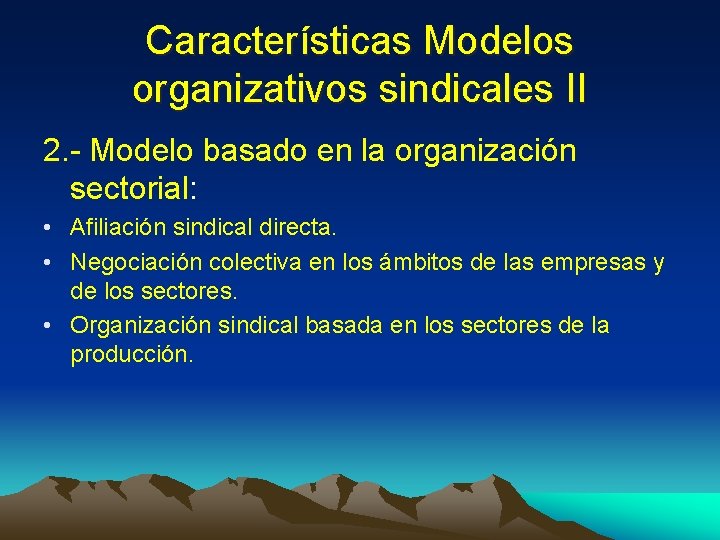 Características Modelos organizativos sindicales II 2. - Modelo basado en la organización sectorial: •