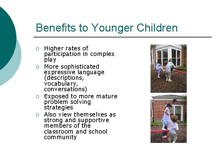 Benefits to Younger Children ¡ ¡ Higher rates of participation in complex play More