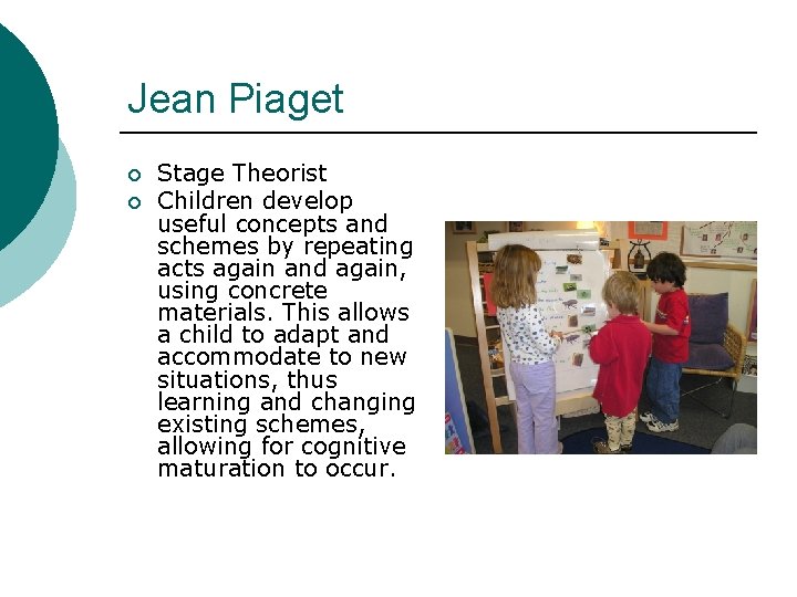 Jean Piaget ¡ ¡ Stage Theorist Children develop useful concepts and schemes by repeating
