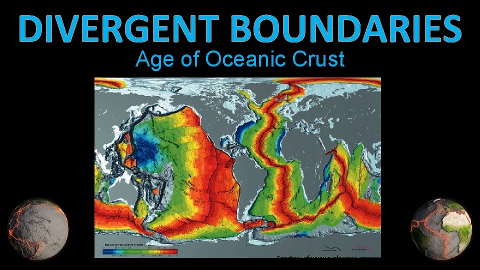 DIVERGENT BOUNDARIES Age of Oceanic Crust Courtesy of www. ngdc. noaa. gov 