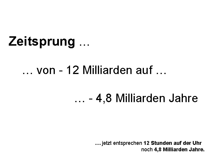 Zeitsprung … … von - 12 Milliarden auf … … - 4, 8 Milliarden