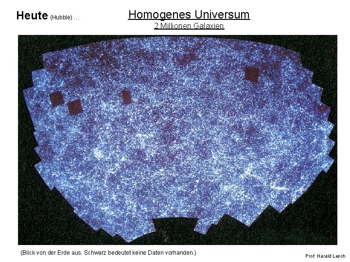 Heute (Hubble) … Homogenes Universum 2 Millionen Galaxien (Blick von der Erde aus. Schwarz