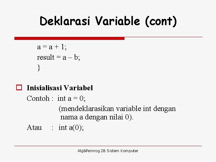 Deklarasi Variable (cont) a = a + 1; result = a – b; }