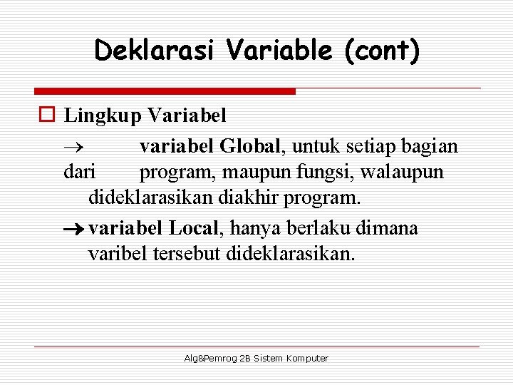 Deklarasi Variable (cont) o Lingkup Variabel variabel Global, untuk setiap bagian dari program, maupun