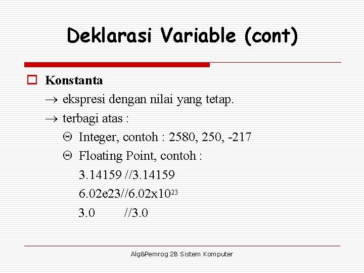 Deklarasi Variable (cont) o Konstanta ekspresi dengan nilai yang tetap. terbagi atas : Integer,