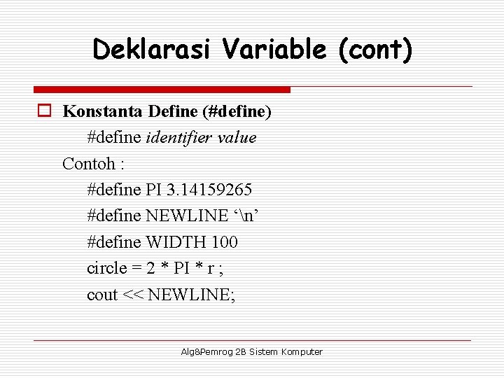 Deklarasi Variable (cont) o Konstanta Define (#define) #define identifier value Contoh : #define PI