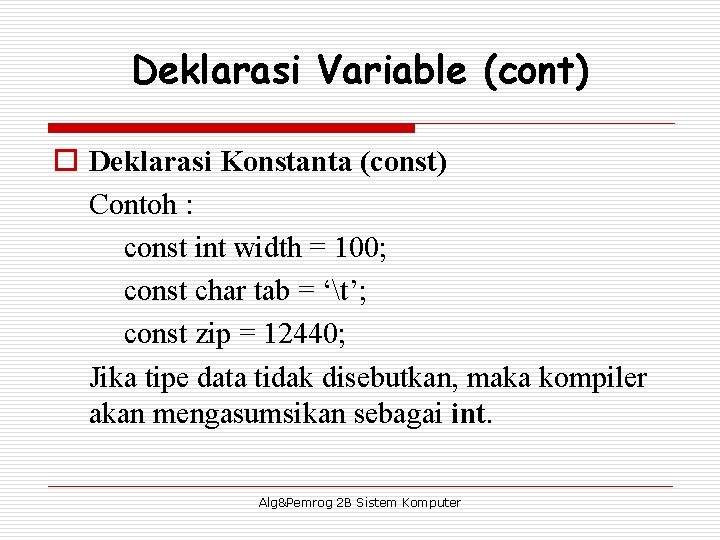Deklarasi Variable (cont) o Deklarasi Konstanta (const) Contoh : const int width = 100;