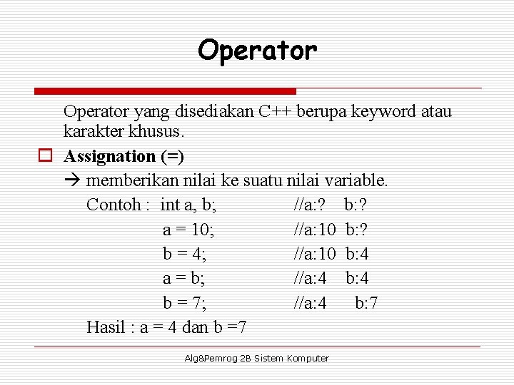 Operator yang disediakan C++ berupa keyword atau karakter khusus. o Assignation (=) memberikan nilai