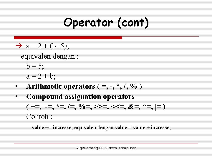 Operator (cont) a = 2 + (b=5); equivalen dengan : b = 5; a