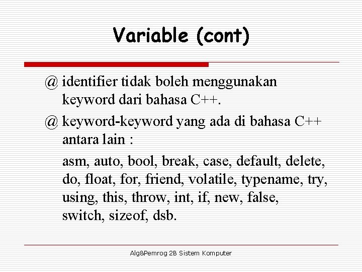 Variable (cont) @ identifier tidak boleh menggunakan keyword dari bahasa C++. @ keyword-keyword yang