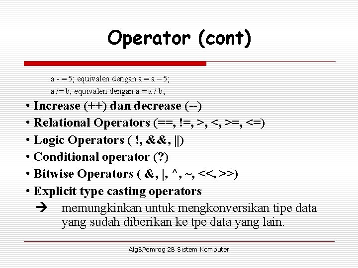 Operator (cont) a - = 5; equivalen dengan a = a – 5; a