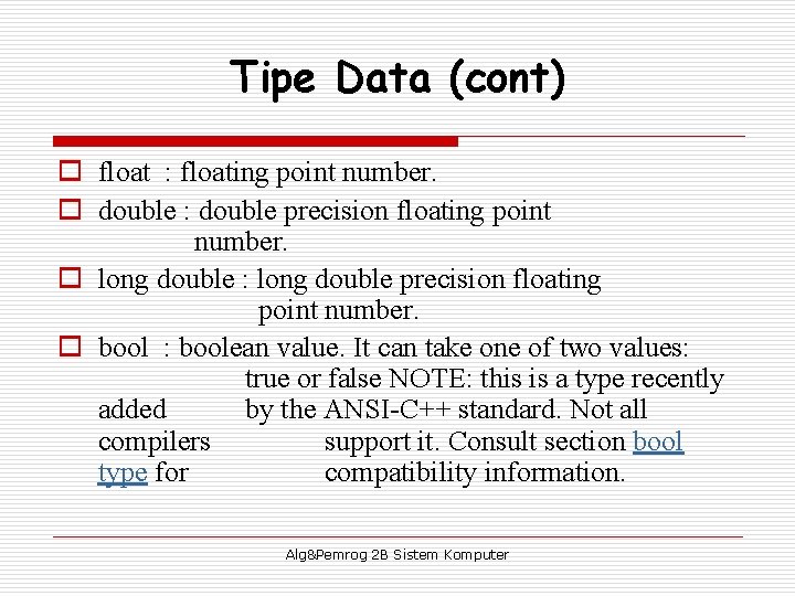 Tipe Data (cont) o float : floating point number. o double : double precision