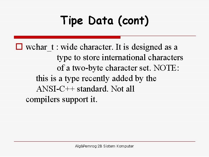 Tipe Data (cont) o wchar_t : wide character. It is designed as a type