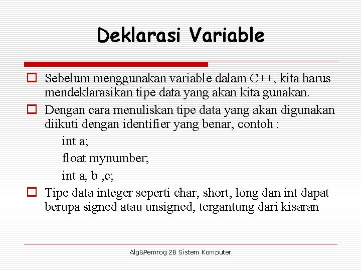 Deklarasi Variable o Sebelum menggunakan variable dalam C++, kita harus mendeklarasikan tipe data yang