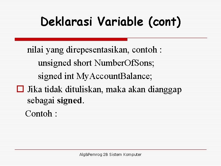 Deklarasi Variable (cont) nilai yang direpesentasikan, contoh : unsigned short Number. Of. Sons; signed