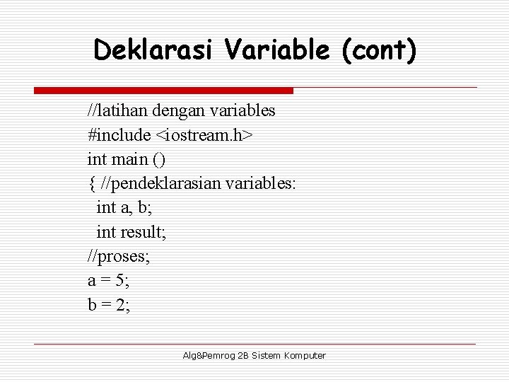 Deklarasi Variable (cont) //latihan dengan variables #include <iostream. h> int main () { //pendeklarasian