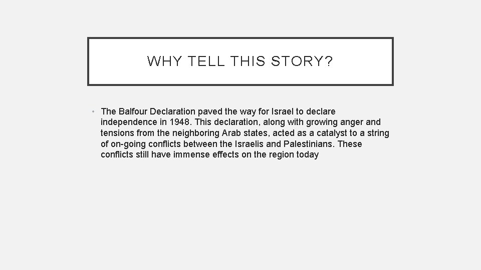 WHY TELL THIS STORY? • The Balfour Declaration paved the way for Israel to