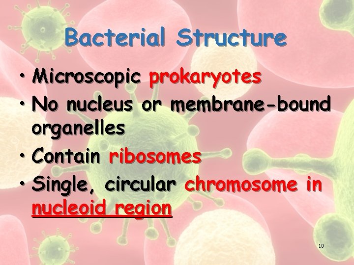 Bacterial Structure • Microscopic prokaryotes • No nucleus or membrane-bound organelles • Contain ribosomes