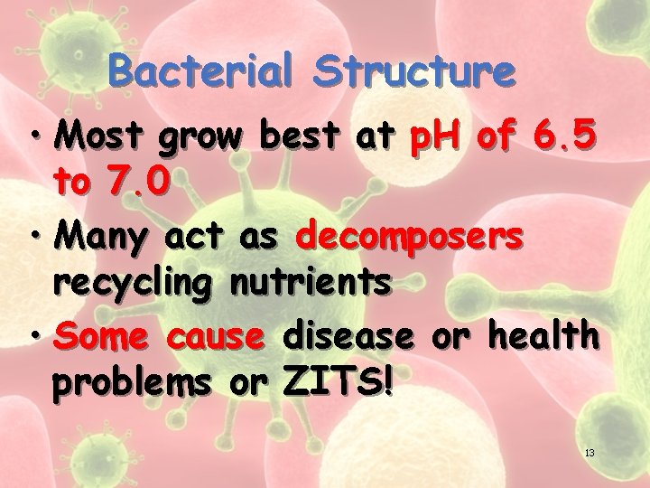 Bacterial Structure • Most grow best at p. H of 6. 5 to 7.