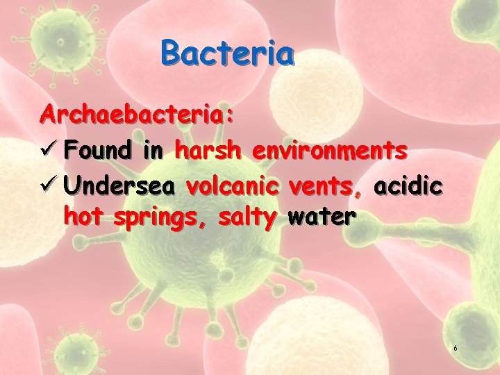 Bacteria Archaebacteria: ü Found in harsh environments ü Undersea volcanic vents, acidic hot springs,