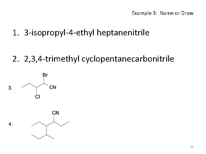 Example 3: Name or Draw 1. 3 -isopropyl-4 -ethyl heptanenitrile 2. 2, 3, 4